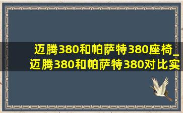 迈腾380和帕萨特380座椅_迈腾380和帕萨特380对比实测