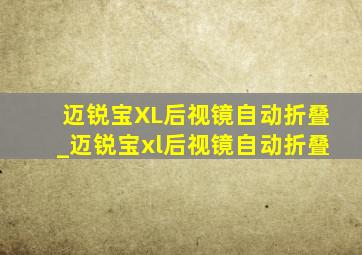 迈锐宝XL后视镜自动折叠_迈锐宝xl后视镜自动折叠