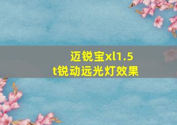 迈锐宝xl1.5t锐动远光灯效果