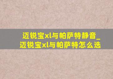 迈锐宝xl与帕萨特静音_迈锐宝xl与帕萨特怎么选