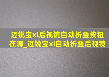 迈锐宝xl后视镜自动折叠按钮在哪_迈锐宝xl自动折叠后视镜