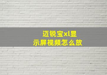 迈锐宝xl显示屏视频怎么放