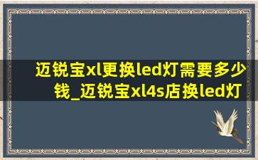 迈锐宝xl更换led灯需要多少钱_迈锐宝xl4s店换led灯需要多少钱