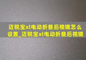 迈锐宝xl电动折叠后视镜怎么设置_迈锐宝xl电动折叠后视镜