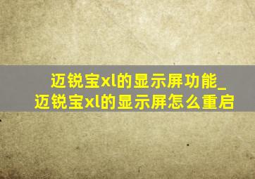 迈锐宝xl的显示屏功能_迈锐宝xl的显示屏怎么重启