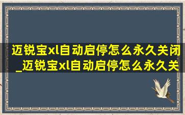 迈锐宝xl自动启停怎么永久关闭_迈锐宝xl自动启停怎么永久关