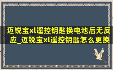 迈锐宝xl遥控钥匙换电池后无反应_迈锐宝xl遥控钥匙怎么更换电池