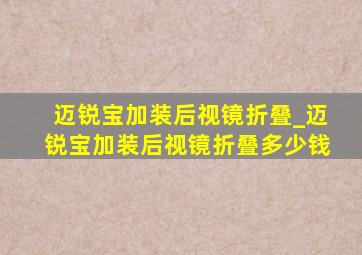 迈锐宝加装后视镜折叠_迈锐宝加装后视镜折叠多少钱