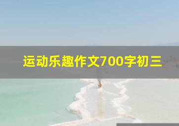 运动乐趣作文700字初三