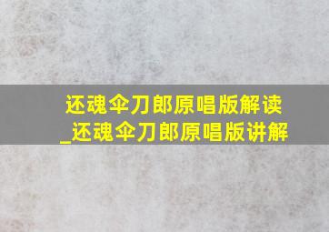 还魂伞刀郎原唱版解读_还魂伞刀郎原唱版讲解