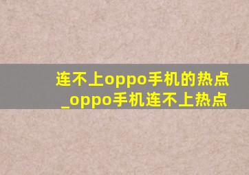 连不上oppo手机的热点_oppo手机连不上热点