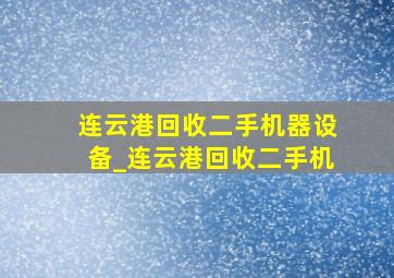 连云港回收二手机器设备_连云港回收二手机