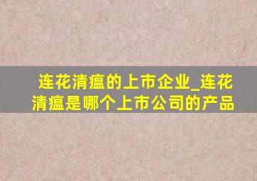 连花清瘟的上市企业_连花清瘟是哪个上市公司的产品