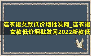 连衣裙女款(低价烟批发网)_连衣裙女款(低价烟批发网)2022新款(低价烟批发网)