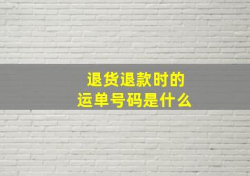 退货退款时的运单号码是什么