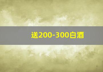 送200-300白酒