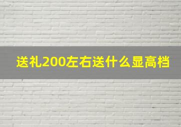 送礼200左右送什么显高档