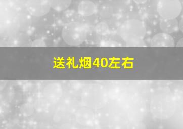 送礼烟40左右