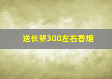 送长辈300左右香烟