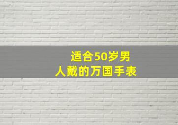 适合50岁男人戴的万国手表