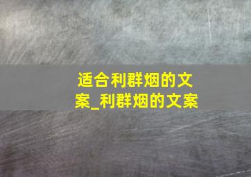 适合利群烟的文案_利群烟的文案