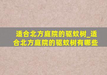 适合北方庭院的驱蚊树_适合北方庭院的驱蚊树有哪些