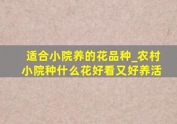 适合小院养的花品种_农村小院种什么花好看又好养活