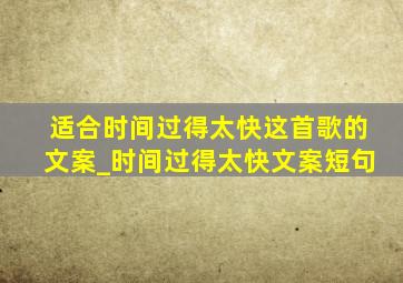 适合时间过得太快这首歌的文案_时间过得太快文案短句