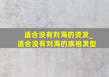 适合没有刘海的烫发_适合没有刘海的旗袍发型