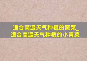 适合高温天气种植的蔬菜_适合高温天气种植的小青菜