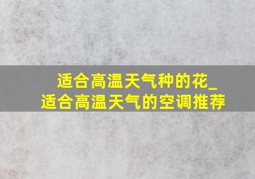 适合高温天气种的花_适合高温天气的空调推荐