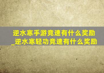 逆水寒手游竞速有什么奖励_逆水寒轻功竞速有什么奖励