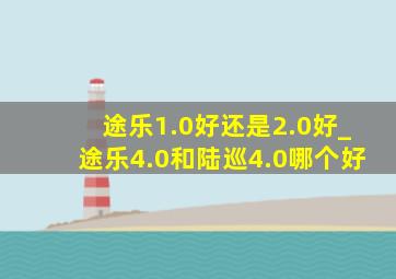 途乐1.0好还是2.0好_途乐4.0和陆巡4.0哪个好