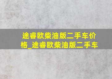 途睿欧柴油版二手车价格_途睿欧柴油版二手车