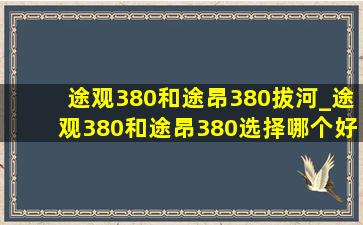 途观380和途昂380拔河_途观380和途昂380选择哪个好