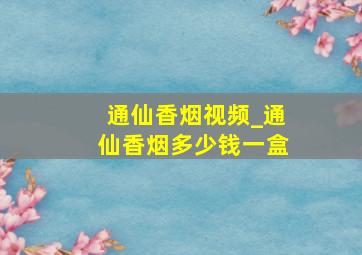 通仙香烟视频_通仙香烟多少钱一盒