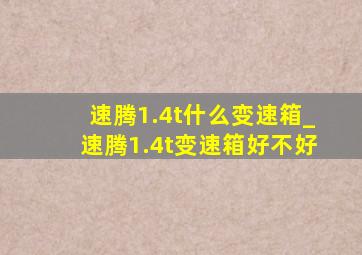 速腾1.4t什么变速箱_速腾1.4t变速箱好不好