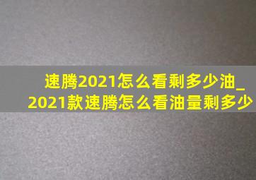 速腾2021怎么看剩多少油_2021款速腾怎么看油量剩多少