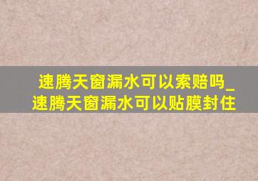 速腾天窗漏水可以索赔吗_速腾天窗漏水可以贴膜封住