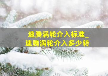 速腾涡轮介入标准_速腾涡轮介入多少转