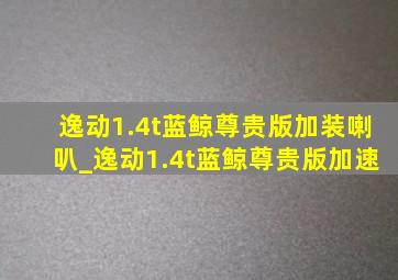 逸动1.4t蓝鲸尊贵版加装喇叭_逸动1.4t蓝鲸尊贵版加速