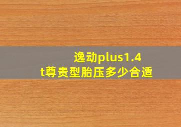 逸动plus1.4t尊贵型胎压多少合适