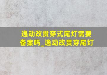 逸动改贯穿式尾灯需要备案吗_逸动改贯穿尾灯