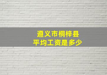 遵义市桐梓县平均工资是多少