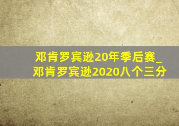 邓肯罗宾逊20年季后赛_邓肯罗宾逊2020八个三分