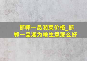 邯郸一品湘菜价格_邯郸一品湘为啥生意那么好