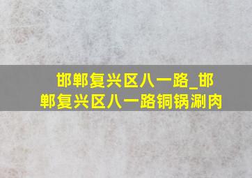 邯郸复兴区八一路_邯郸复兴区八一路铜锅涮肉