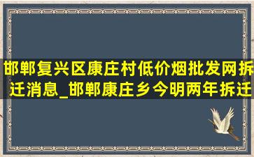 邯郸复兴区康庄村(低价烟批发网)拆迁消息_邯郸康庄乡今明两年拆迁50个村