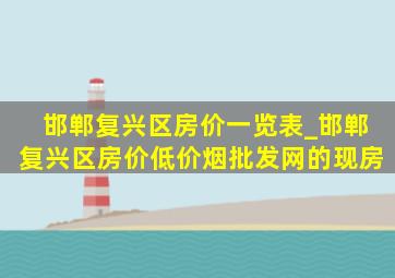 邯郸复兴区房价一览表_邯郸复兴区房价(低价烟批发网)的现房