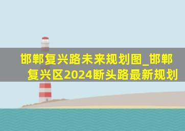邯郸复兴路未来规划图_邯郸复兴区2024断头路最新规划